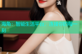 海角：智能生活平台，连接你的每一刻
