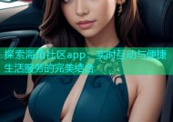 探索海角社区app：实时互动与便捷生活服务的完美结合