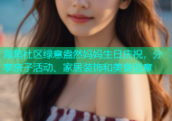 海角社区绿意盎然妈妈生日庆祝，分享亲子活动、家居装饰和美食创意