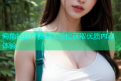 海角社区付费购买轻松获取优质内容体验
