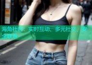 海角社区：实时互动、多元社交、安全联系