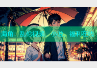 海角：乱伦视频、小说、福利在线