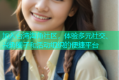 加入台湾海角社区，体验多元社交、兴趣圈子和活动组织的便捷平台