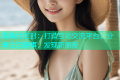 海角社区封：打造互动交流平台，分享生活趣事，发现新朋友