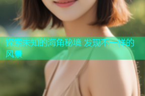 探索未知的海角秘境 发现不一样的风景
