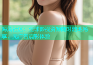 海角社区：全球影视资源随时随地畅享，无广告观影体验