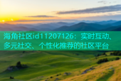 海角社区id11207126：实时互动、多元社交、个性化推荐的社区平台