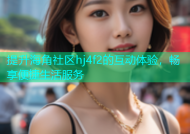 提升海角社区hj4f2的互动体验，畅享便捷生活服务