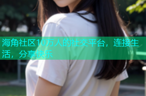 海角社区10万人的社交平台，连接生活，分享快乐