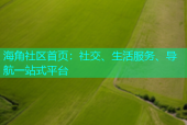 海角社区首页：社交、生活服务、导航一站式平台