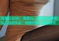 海角社区06：海角hj，全球社交新体验，自由交友、视频分享、实时互动