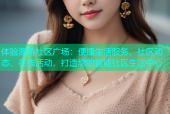体验海角社区广场：便捷生活服务、社区动态、在线活动，打造您的智能社区生活中心