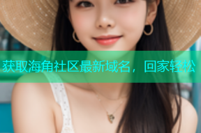 获取海角社区最新域名，回家轻松