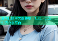 海角社区单男聚集地：社交、交友、生活分享平台