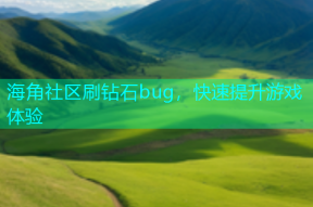 海角社区刷钻石bug，快速提升游戏体验