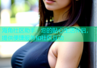 海角社区助手：您的贴心生活伴侣，提供便捷服务和社区互动