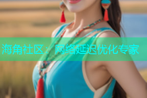 海角社区：网络延迟优化专家