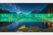 海角社区：社交、交友、短视频分享的聚合平台
