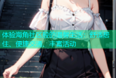 体验海角社区般的温馨生活：舒适居住、便捷交通、丰富活动