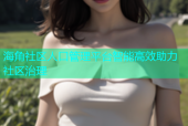 海角社区人口管理平台智能高效助力社区治理