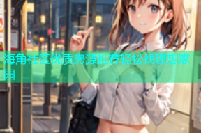 海角社区优质房源推荐轻松找理想家园