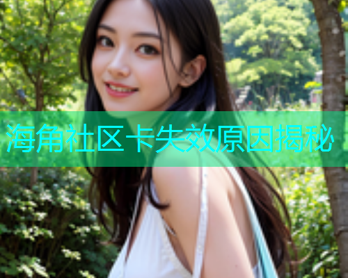 海角社区卡失效原因揭秘  第1张