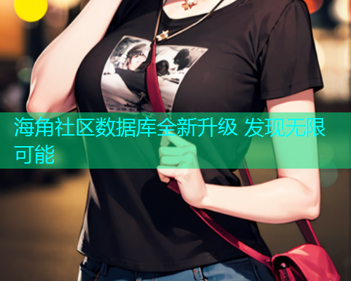 海角社区数据库全新升级 发现无限可能  第2张