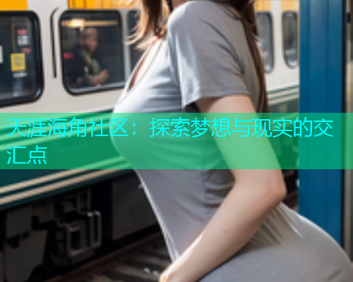天涯海角社区：探索梦想与现实的交汇点  第2张