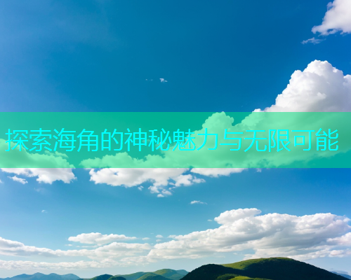 探索海角的神秘魅力与无限可能  第2张
