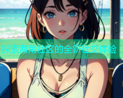 探索海角社区的全新社交体验  第1张