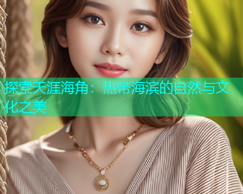 探索天涯海角：热带海滨的自然与文化之美  第1张