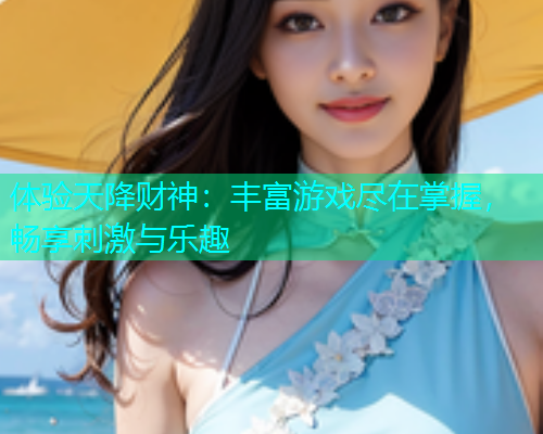 体验天降财神：丰富游戏尽在掌握，畅享刺激与乐趣  第1张