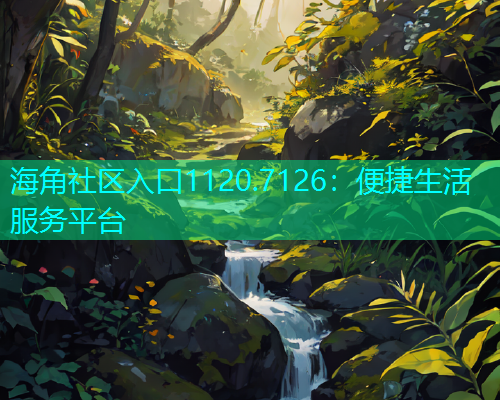 海角社区入口1120.7126：便捷生活服务平台  第2张