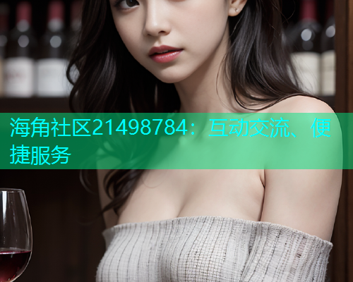 海角社区21498784：互动交流、便捷服务  第1张