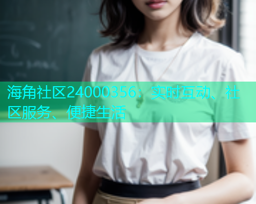 海角社区24000356：实时互动、社区服务、便捷生活  第1张