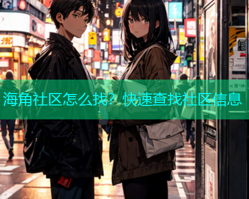 海角社区怎么找？快速查找社区信息  第2张