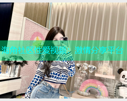 海角社区性爱视频：激情分享平台  第2张