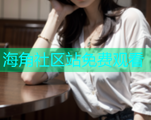 海角社区站免费观看  第1张