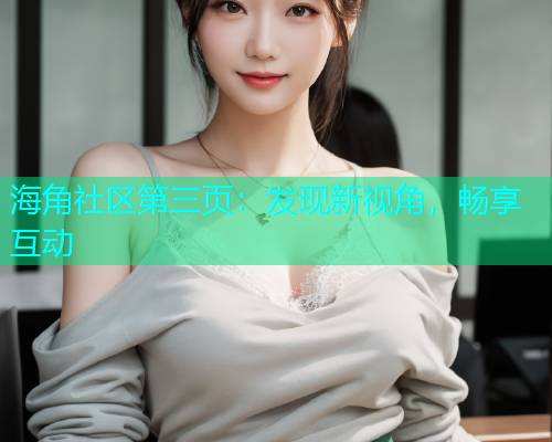 海角社区第三页：发现新视角，畅享互动  第1张