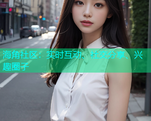 海角社区：实时互动、社交分享、兴趣圈子  第2张