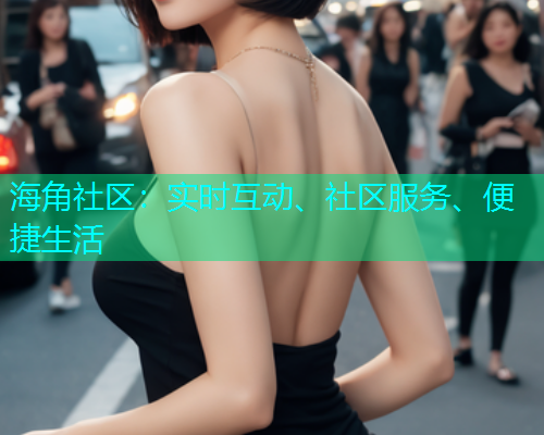 海角社区：实时互动、社区服务、便捷生活  第1张