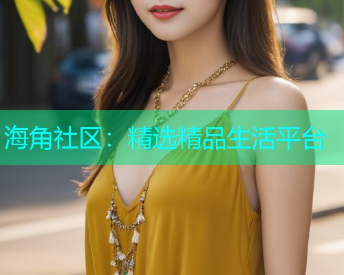 海角社区：精选精品生活平台  第1张