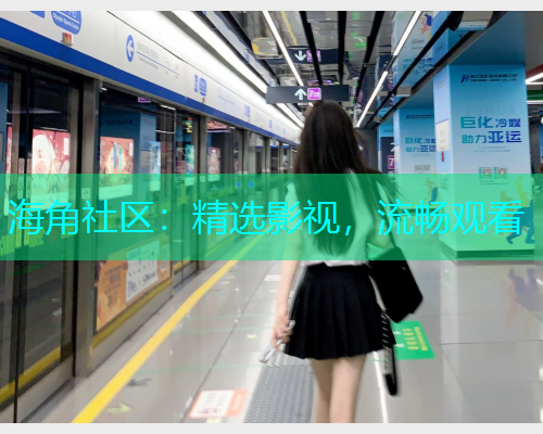 海角社区：精选影视，流畅观看  第1张