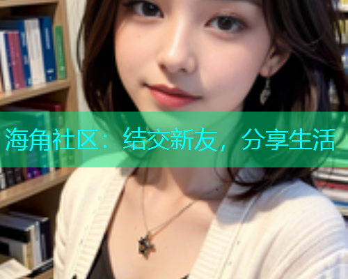 海角社区：结交新友，分享生活  第1张