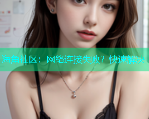 海角社区：网络连接失败？快速解决  第1张