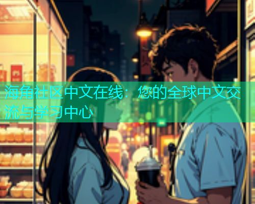 海角社区中文在线：您的全球中文交流与学习中心  第2张
