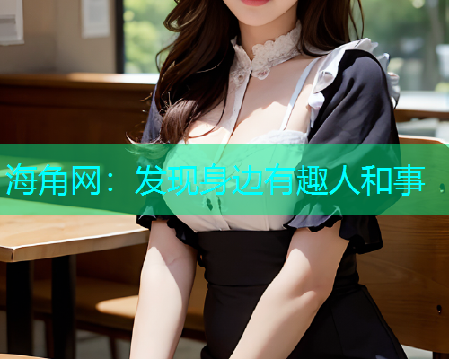 海角网：发现身边有趣人和事  第1张