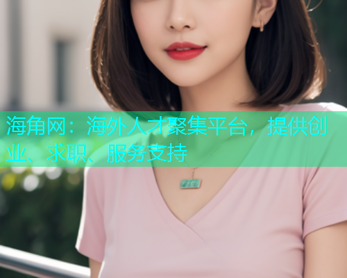 海角网：海外人才聚集平台，提供创业、求职、服务支持  第1张