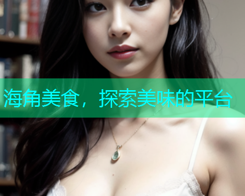 海角美食，探索美味的平台  第1张