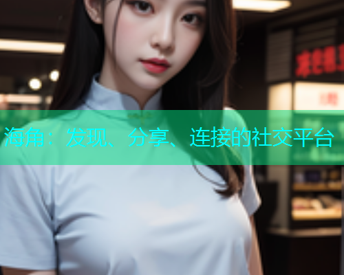 海角：发现、分享、连接的社交平台  第1张